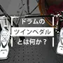 ドラムのツインペダルとは？